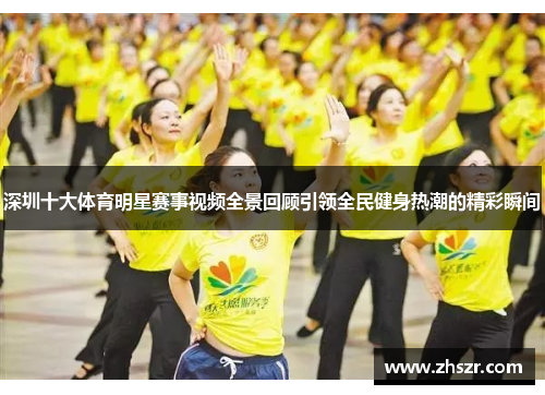 深圳十大体育明星赛事视频全景回顾引领全民健身热潮的精彩瞬间